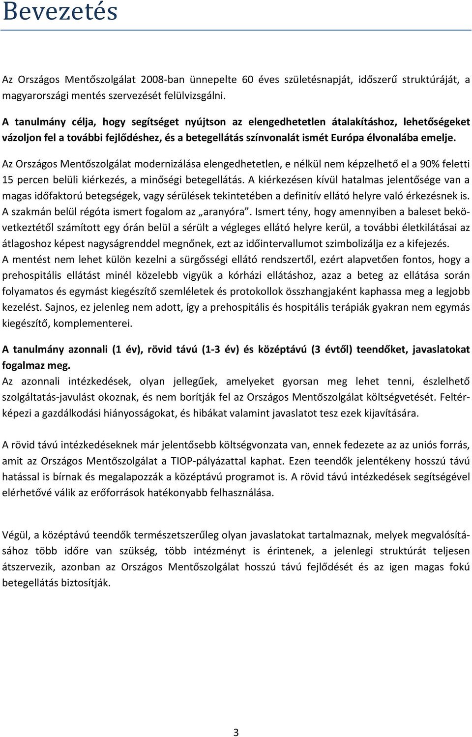 Az Országos Mentőszolgálat modernizálása elengedhetetlen, e nélkül nem képzelhető el a 90% feletti 15 percen belüli kiérkezés, a minőségi betegellátás.