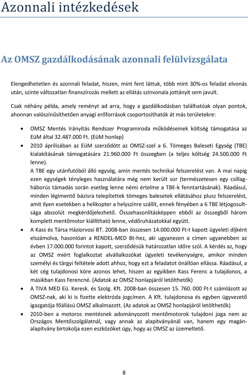 Csak néhány példa, amely reményt ad arra, hogy a gazdálkodásban találhatóak olyan pontok, ahonnan valószínűsíthetően anyagi erőforrások csoportosíthatók át más területekre: OMSZ Mentés Irányítás