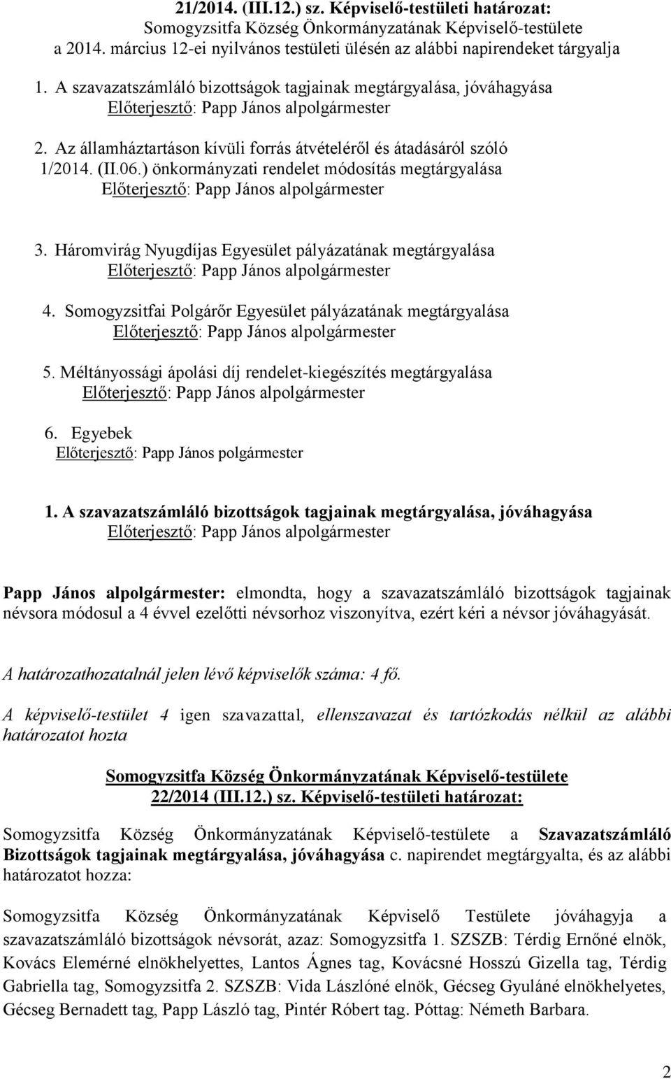 ) önkormányzati rendelet módosítás megtárgyalása 3. Háromvirág Nyugdíjas Egyesület pályázatának megtárgyalása 4. Somogyzsitfai Polgárőr Egyesület pályázatának megtárgyalása 5.