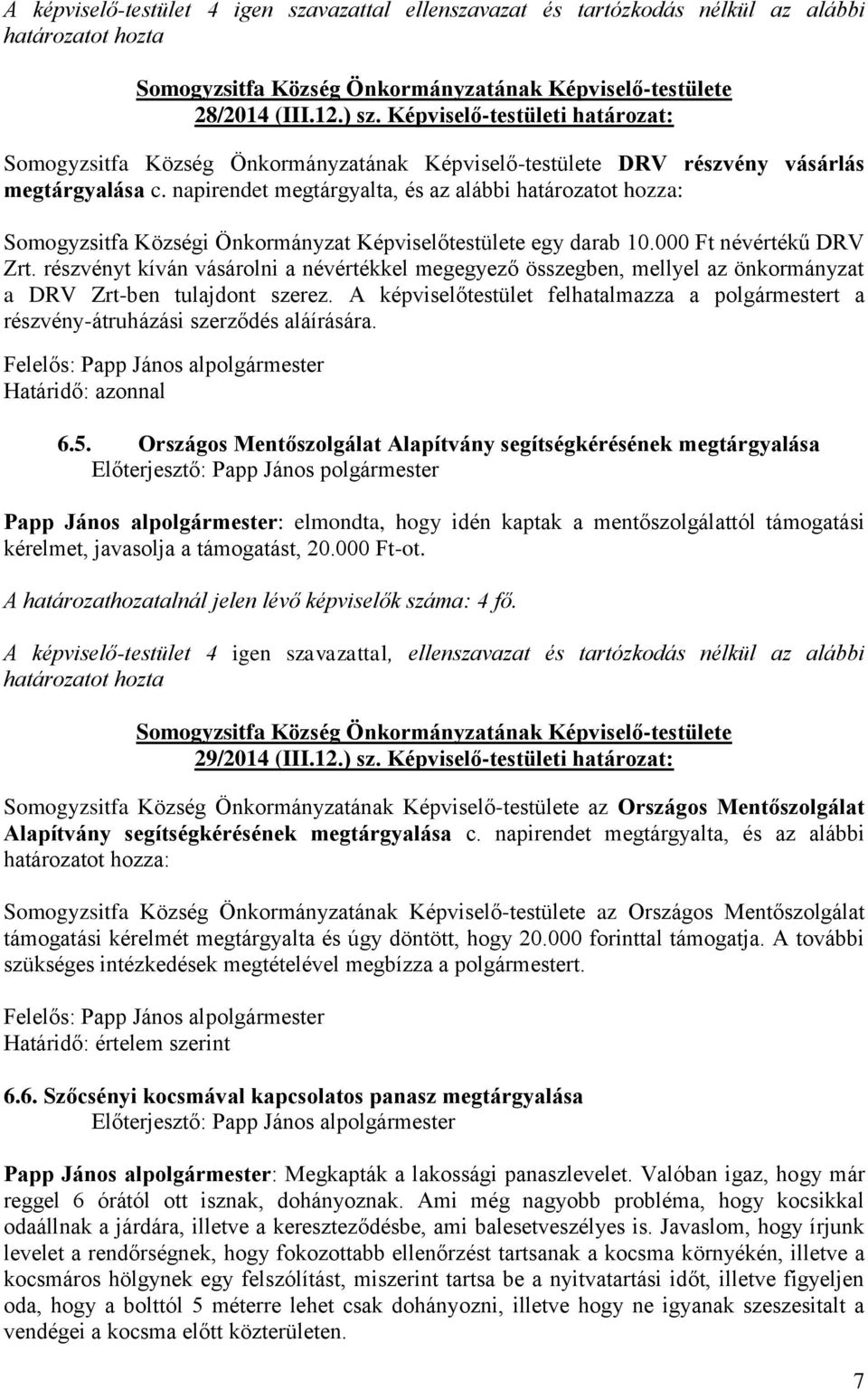 részvényt kíván vásárolni a névértékkel megegyező összegben, mellyel az önkormányzat a DRV Zrt-ben tulajdont szerez.