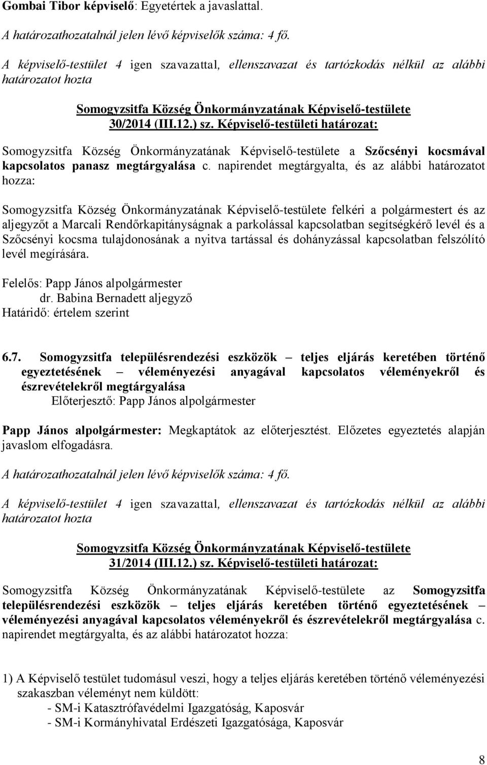 tulajdonosának a nyitva tartással és dohányzással kapcsolatban felszólító levél megírására. dr. Babina Bernadett aljegyző 6.7.