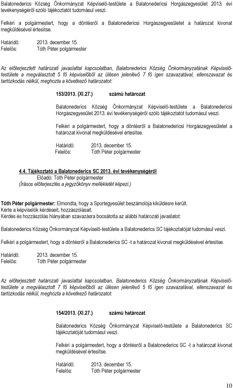 a megválasztott 5 fő képviselőből az ülésen jelenlévő 7 fő igen szavazatával, ellenszavazat és 153/2013. (XI.27.) számú határozat   4.4. Tájékoztató a Balatonederics SC 2013.