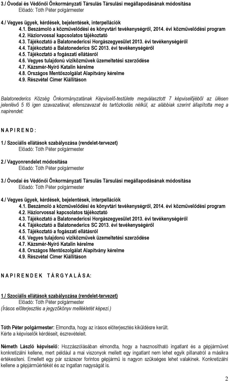 évi tevékenységéről 4.4. Tájékoztató a Balatonederics SC 2013. évi tevékenységéről 4.5. Tájékoztató a fogászati ellátásról 4.6. Vegyes tulajdonú víziközművek üzemeltetési szerződése 4.7.