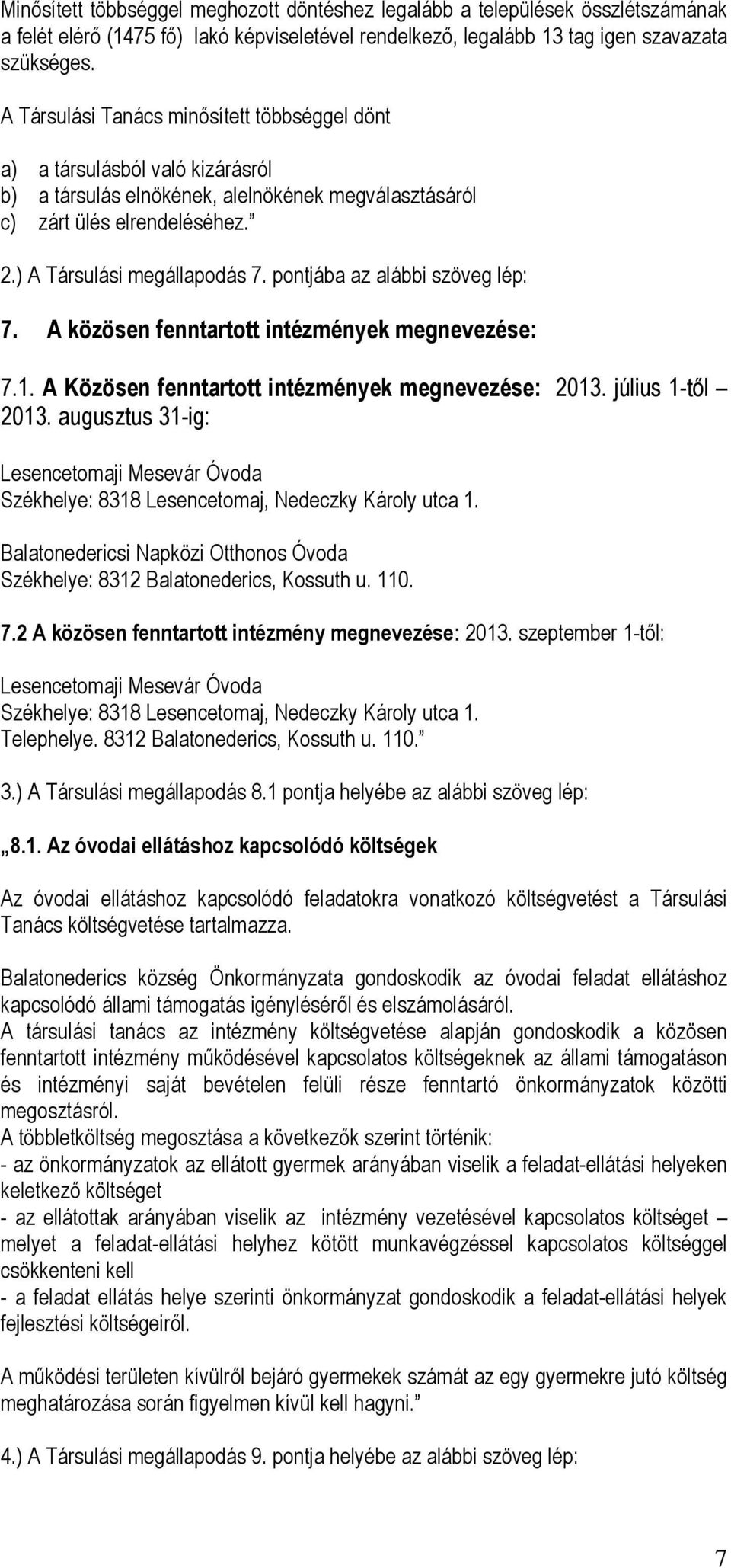 pontjába az alábbi szöveg lép: 7. A közösen fenntartott intézmények megnevezése: 7.1. A Közösen fenntartott intézmények megnevezése: 2013. július 1-től 2013.