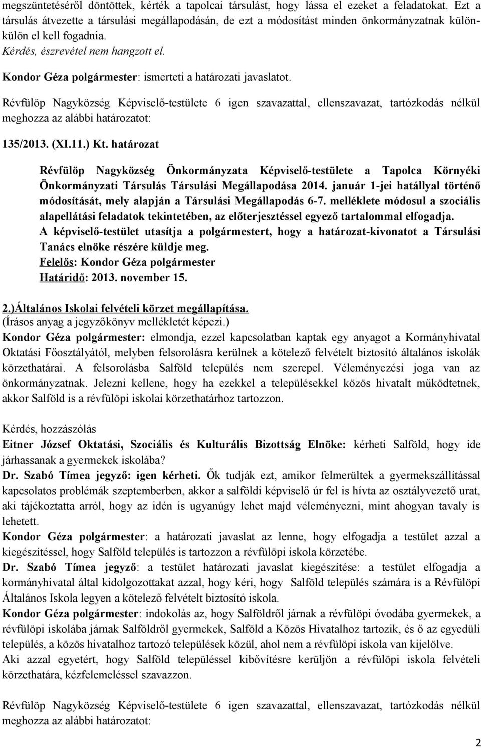 Kondor Géza polgármester: ismerteti a határozati javaslatot. Révfülöp Nagyközség Képviselő-testülete 6 igen szavazattal, ellenszavazat, tartózkodás nélkül 135/2013. (XI.11.) Kt.