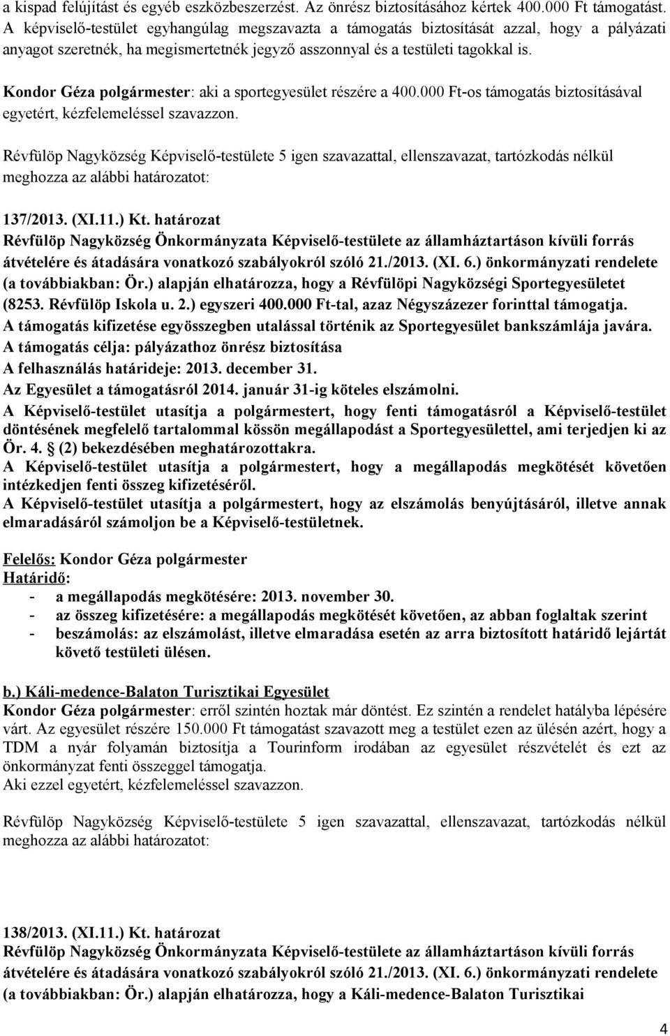 Kondor Géza polgármester: aki a sportegyesület részére a 400.000 Ft-os támogatás biztosításával egyetért, kézfelemeléssel szavazzon.