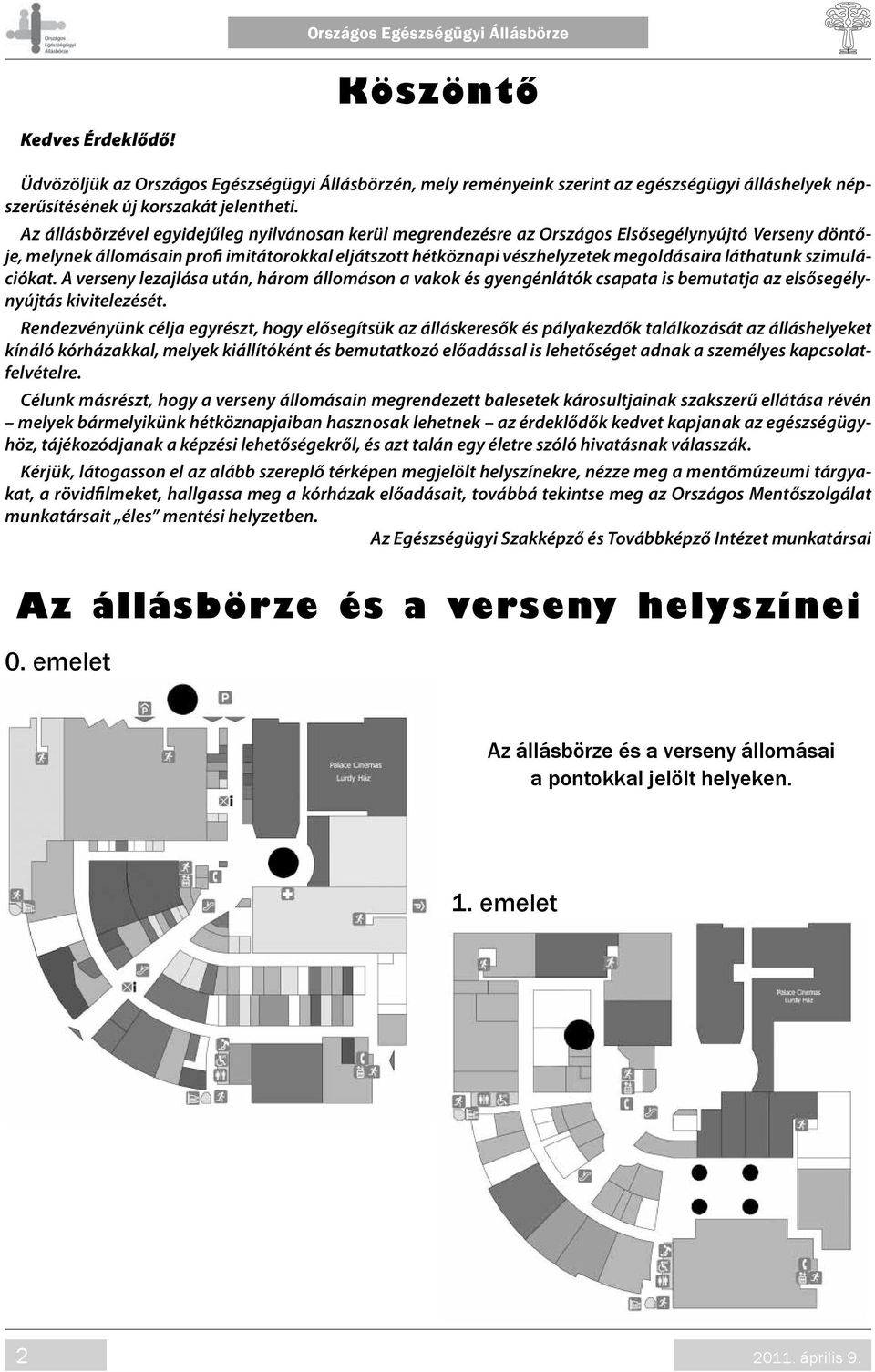 láthatunk szimulációkat. A verseny lezajlása után, három állomáson a vakok és gyengénlátók csapata is bemutatja az elsősegélynyújtás kivitelezését.