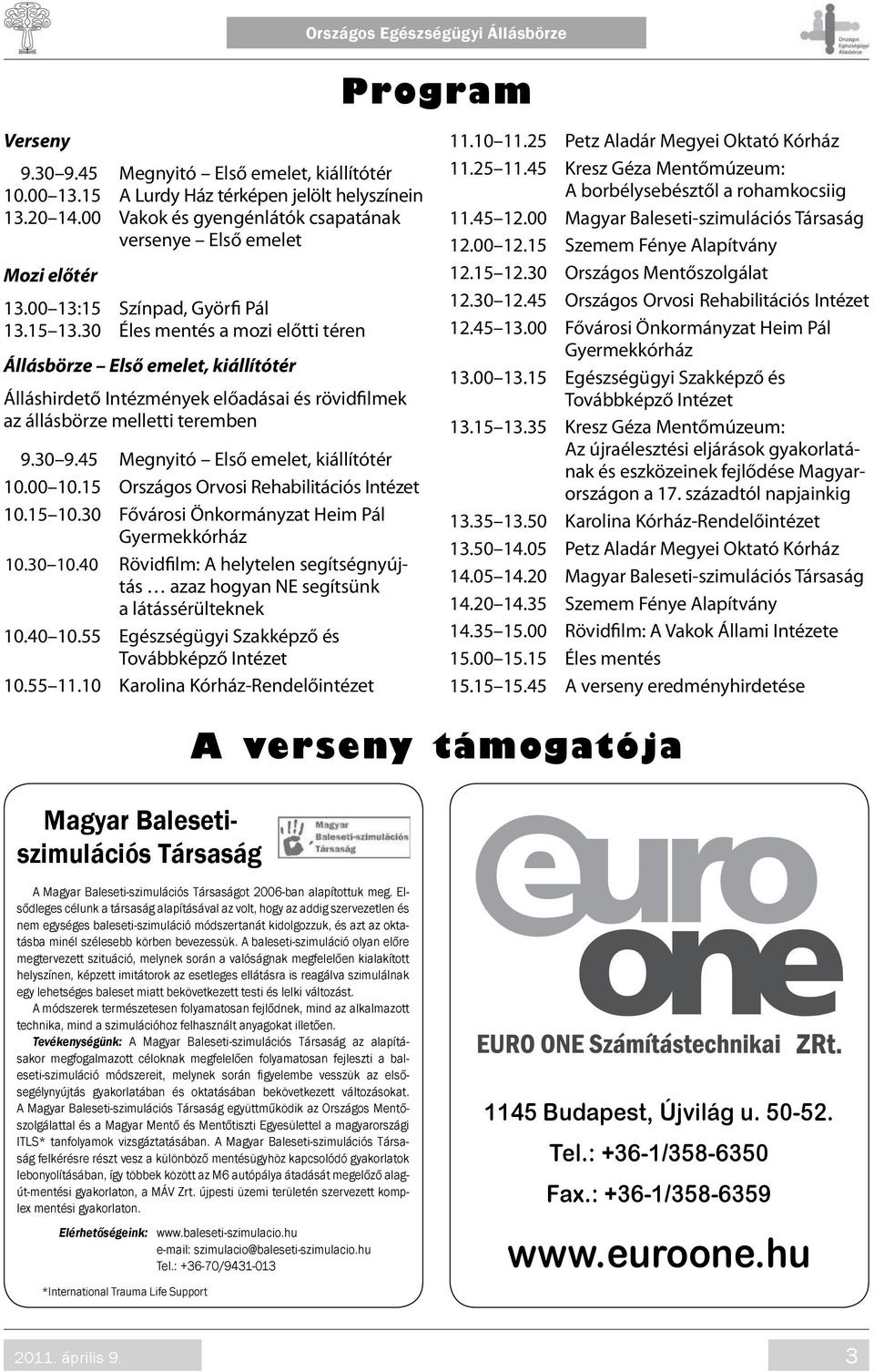 45 Megnyitó Első emelet, kiállítótér 10.00 10.15 Országos Orvosi Rehabilitációs Intézet 10.15 10.30 Fővárosi Önkormányzat Heim Pál Gyermekkórház 10.30 10.