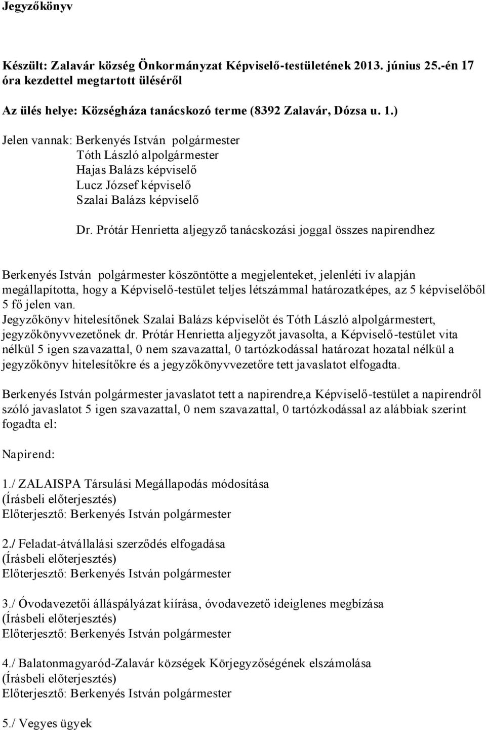 ) Jelen vannak: Berkenyés István polgármester Tóth László alpolgármester Hajas Balázs képviselő Lucz József képviselő Szalai Balázs képviselő Dr.