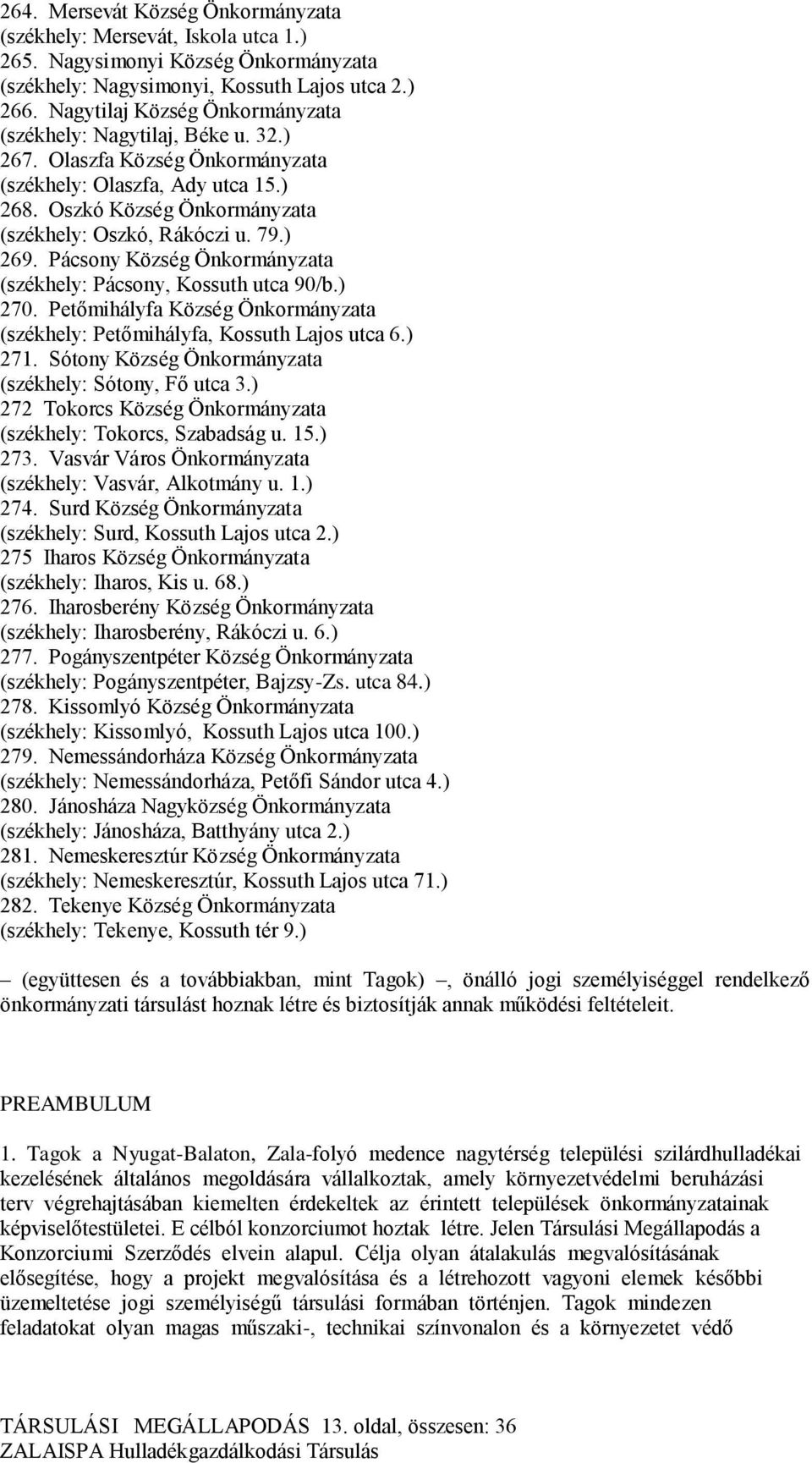 ) 269. Pácsony Község Önkormányzata (székhely: Pácsony, Kossuth utca 90/b.) 270. Petőmihályfa Község Önkormányzata (székhely: Petőmihályfa, Kossuth Lajos utca 6.) 271.