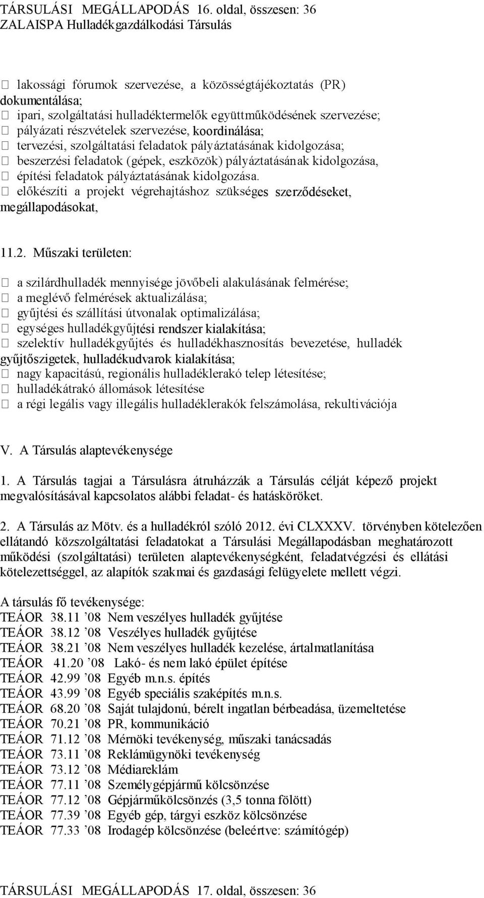 A Társulás tagjai a Társulásra átruházzák a Társulás célját képező projekt megvalósításával kapcsolatos alábbi feladat- és hatásköröket. 2. A Társulás az Mötv. és a hulladékról szóló 2012. évi CLXXXV.