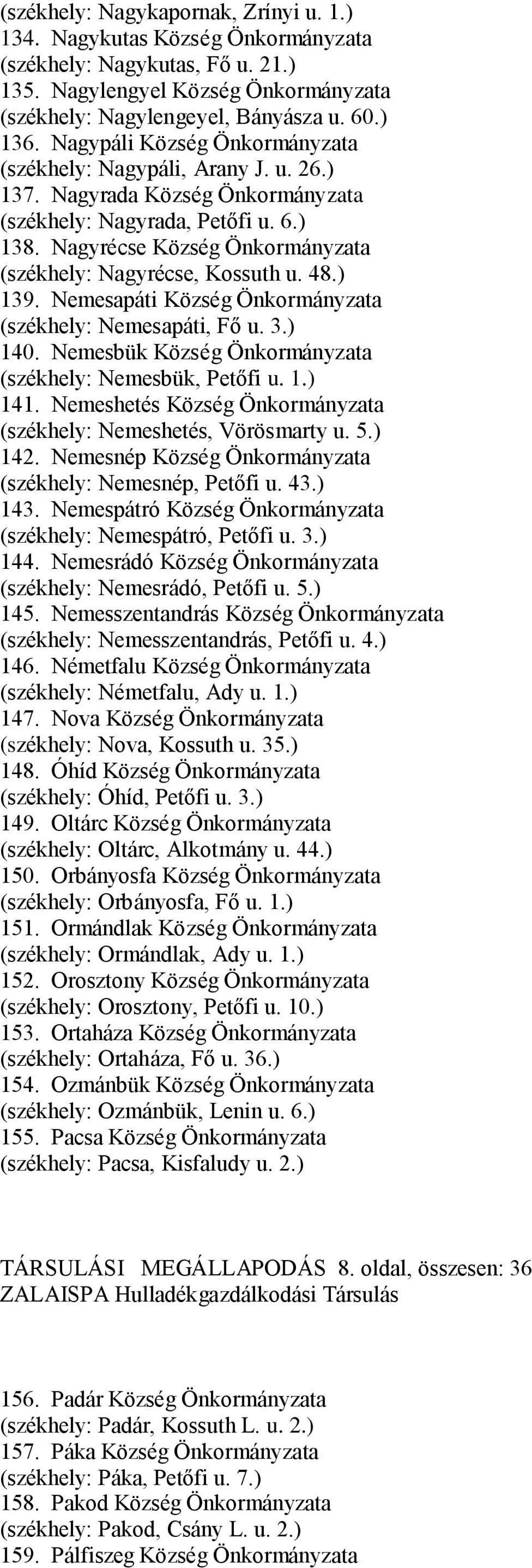 Nagyrécse Község Önkormányzata (székhely: Nagyrécse, Kossuth u. 48.) 139. Nemesapáti Község Önkormányzata (székhely: Nemesapáti, Fő u. 3.) 140.