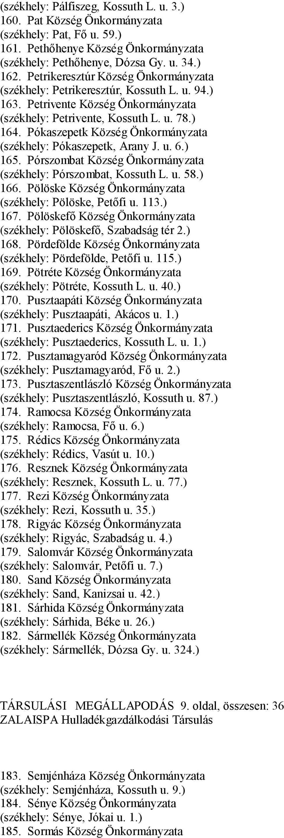 Pókaszepetk Község Önkormányzata (székhely: Pókaszepetk, Arany J. u. 6.) 165. Pórszombat Község Önkormányzata (székhely: Pórszombat, Kossuth L. u. 58.) 166.