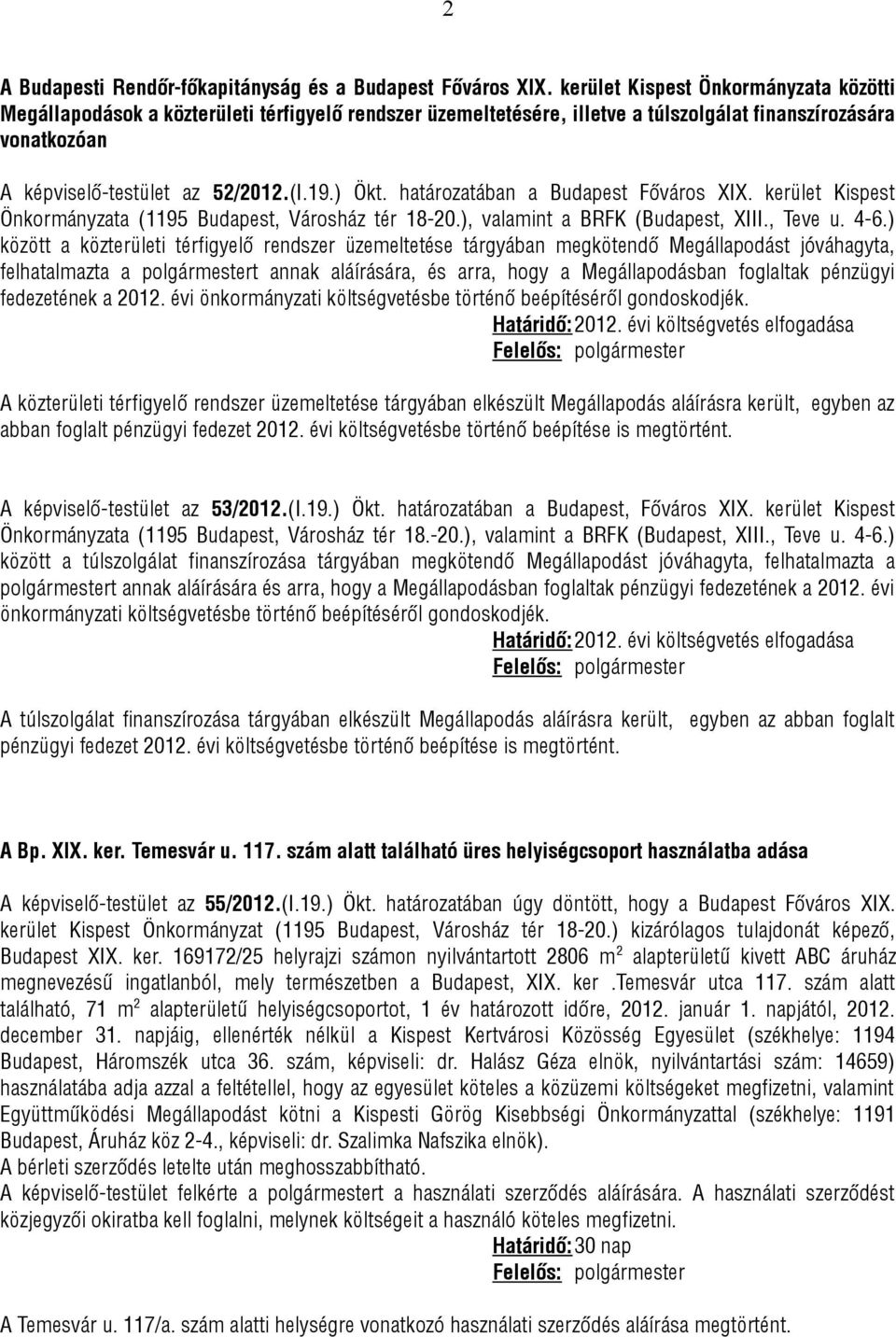 határozatában a Budapest Főváros XIX. kerület Kispest Önkormányzata (1195 Budapest, Városház tér 18-20.), valamint a BRFK (Budapest, XIII., Teve u. 4-6.