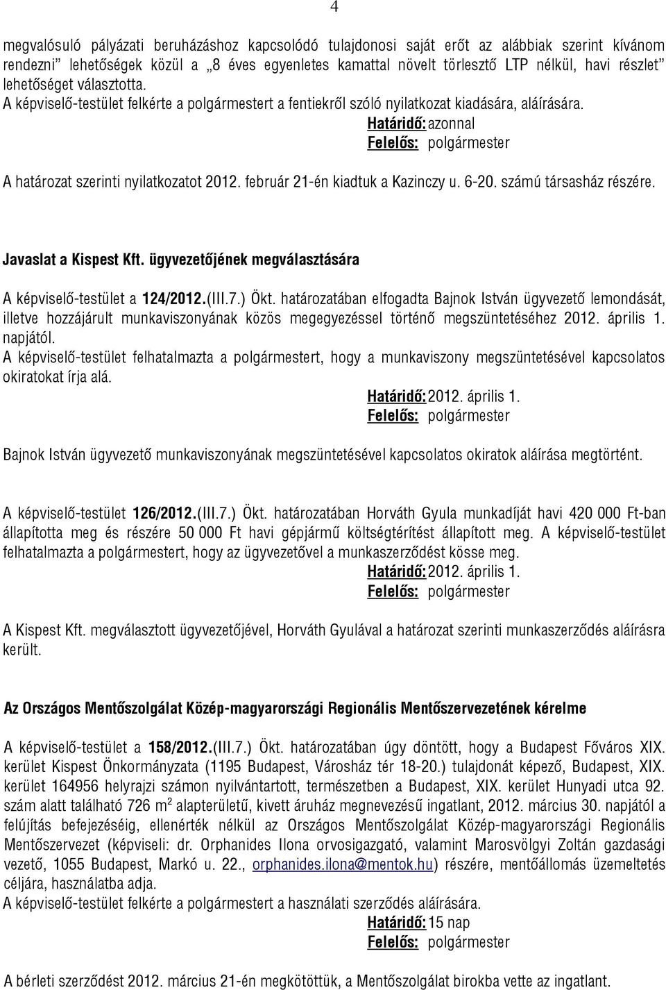 február 21-én kiadtuk a Kazinczy u. 6-20. számú társasház részére. Javaslat a Kispest Kft. ügyvezetőjének megválasztására A képviselő-testület a 124/2012.(III.7.) Ökt.