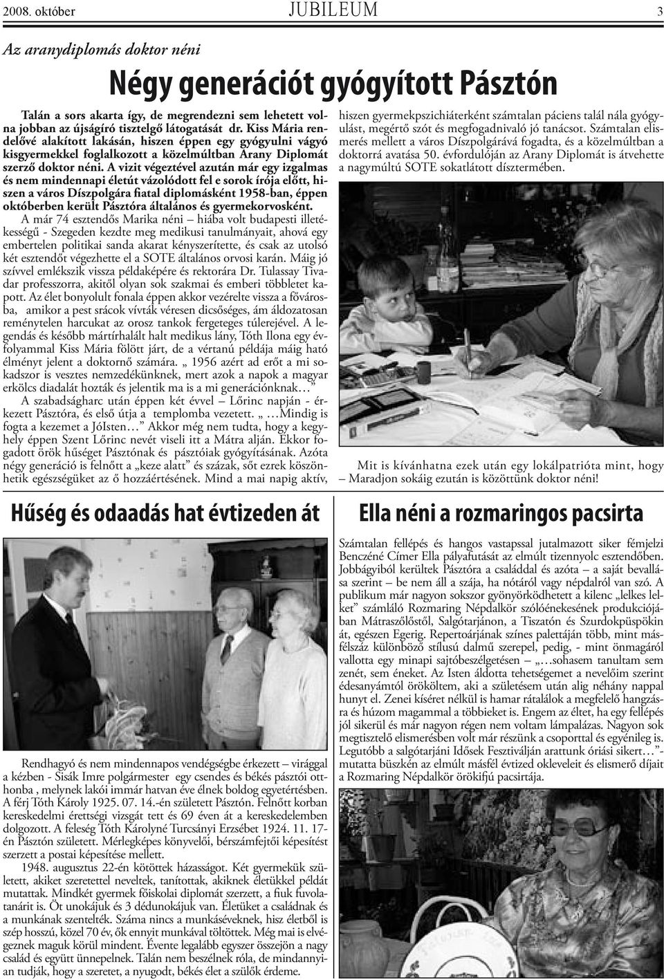 A vizit végeztével azután már egy izgalmas és nem mindennapi életút vázolódott fel e sorok írója előtt, hiszen a város Díszpolgára fiatal diplomásként 1958-ban, éppen októberben került Pásztóra