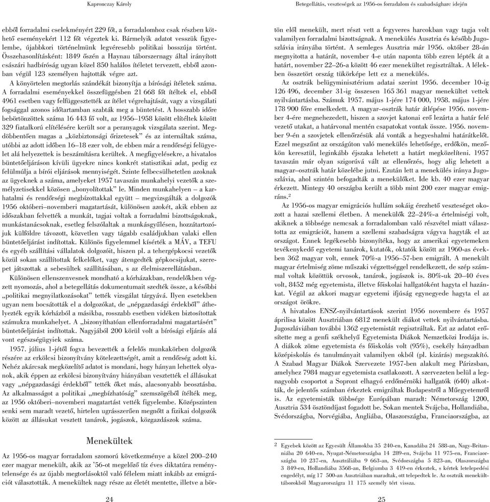 Összehasonlításként: 1849 õszén a Haynau táborszernagy által irányított császári hadbíróság ugyan közel 850 halálos ítéletet tervezett, ebbõl azonban végül 123 személyen hajtották végre azt.