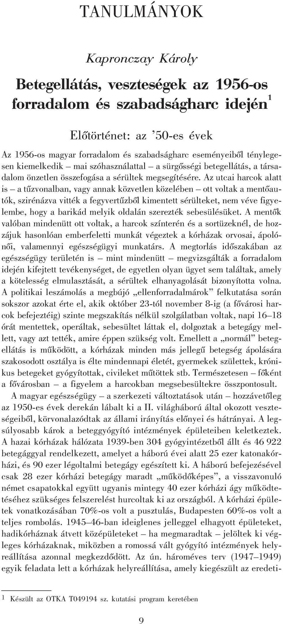 Az utcai harcok alatt is a tûzvonalban, vagy annak közvetlen közelében ott voltak a mentõautók, szirénázva vitték a fegyvertûzbõl kimentett sérülteket, nem véve figyelembe, hogy a barikád melyik