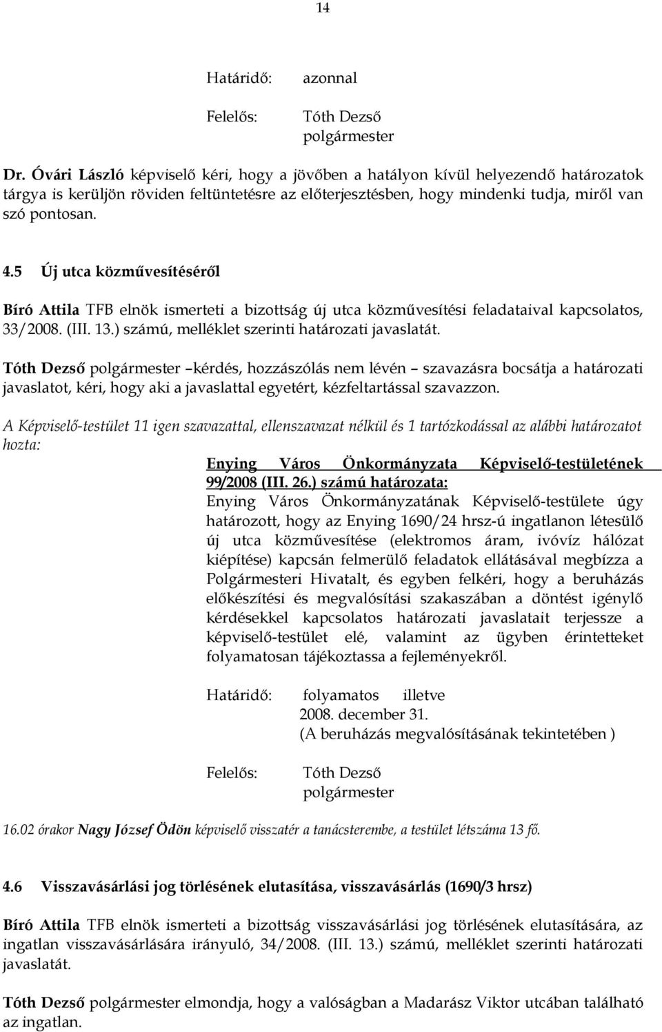 5 Új utca közművesítéséről Bíró Attila TFB elnök ismerteti a bizottság új utca közművesítési feladataival kapcsolatos, 33/2008. (III. 13.) számú, melléklet szerinti határozati javaslatát.