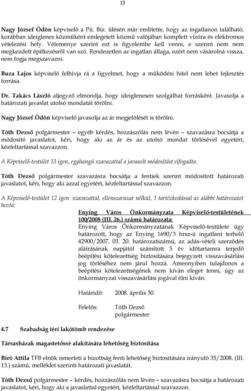 Buza Lajos képviselő felhívja rá a figyelmet, hogy a működési hitel nem lehet fejlesztés forrása. Dr. Takács László aljegyző elmondja, hogy ideiglenesen szolgálhat forrásként.