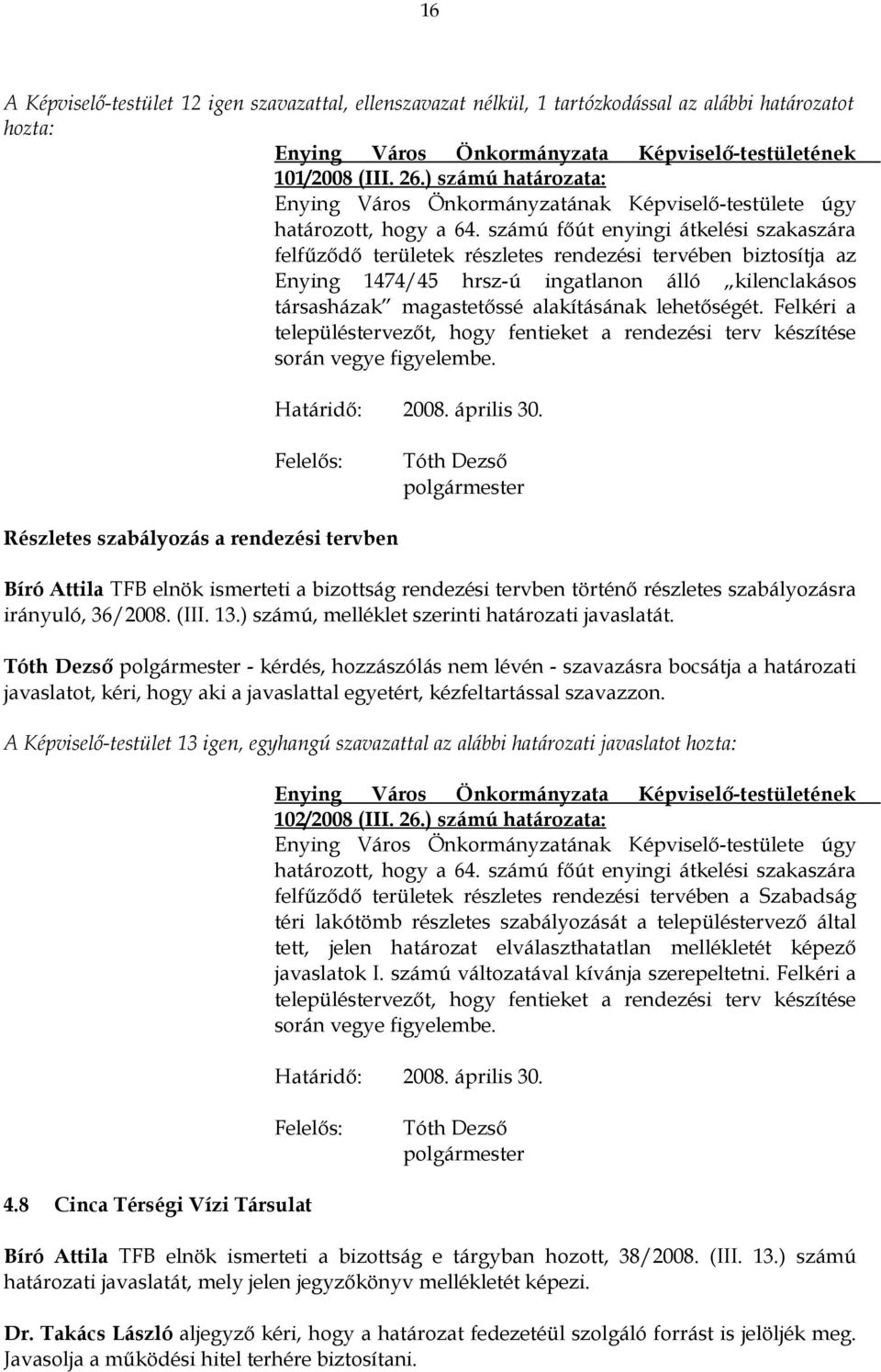 lehetőségét. Felkéri a településtervezőt, hogy fentieket a rendezési terv készítése során vegye figyelembe. Határidő: 2008. április 30.