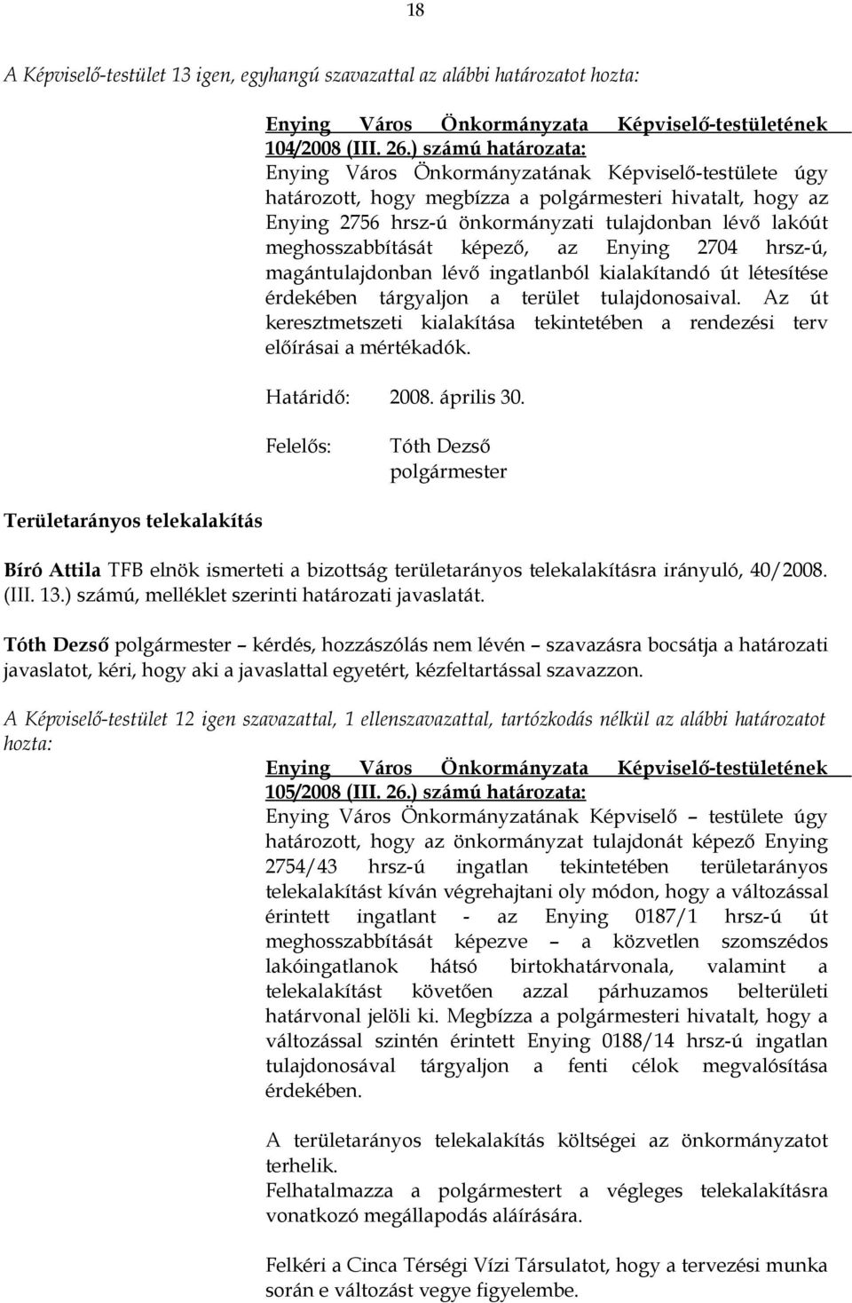 ingatlanból kialakítandó út létesítése érdekében tárgyaljon a terület tulajdonosaival. Az út keresztmetszeti kialakítása tekintetében a rendezési terv előírásai a mértékadók. Határidő: 2008.