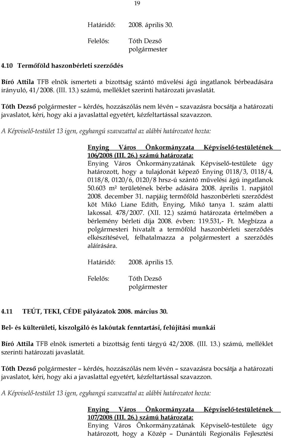 A Képviselő-testület 13 igen, egyhangú szavazattal az alábbi határozatot 106/2008 (III. 26.