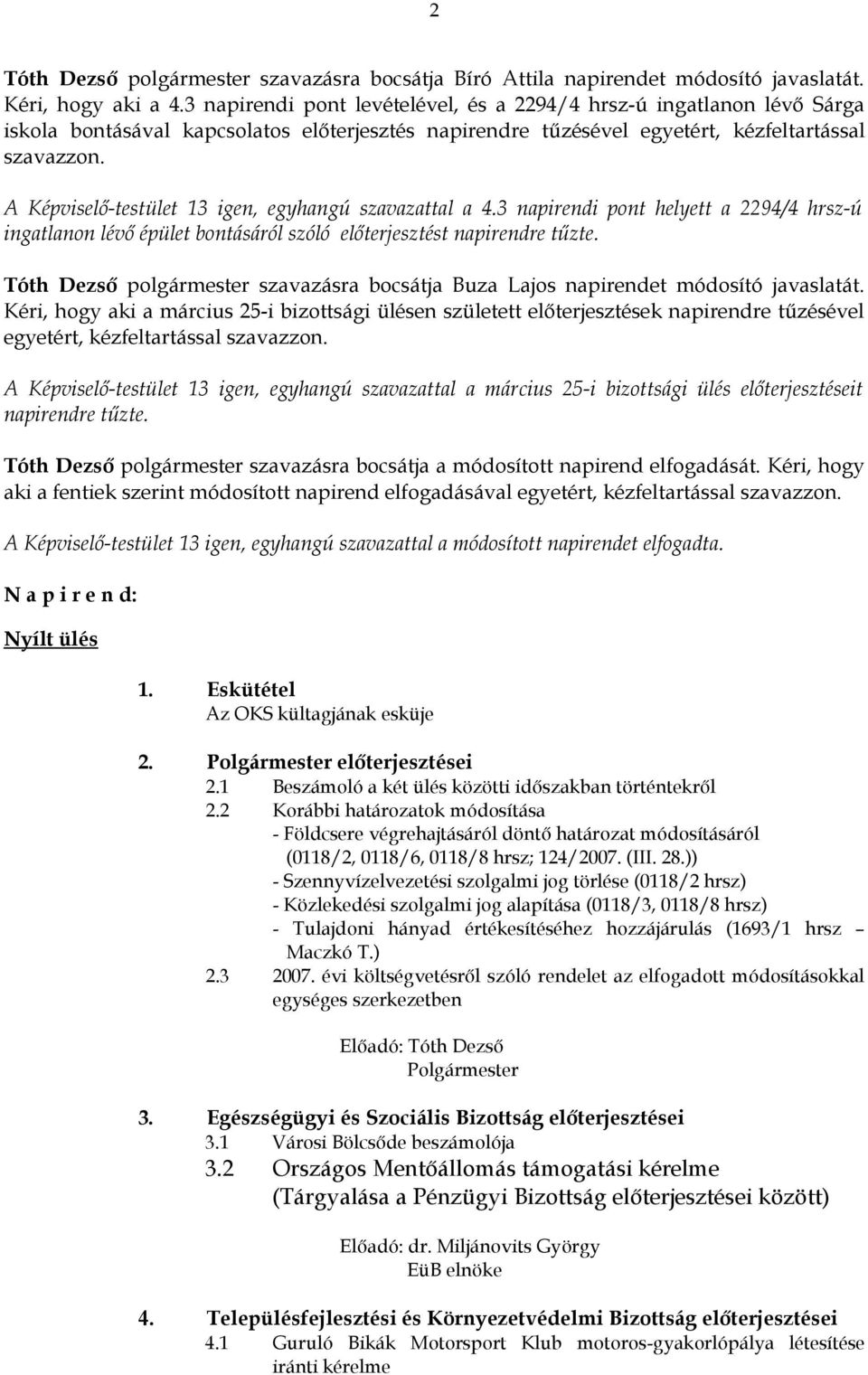 A Képviselő-testület 13 igen, egyhangú szavazattal a 4.3 napirendi pont helyett a 2294/4 hrsz-ú ingatlanon lévő épület bontásáról szóló előterjesztést napirendre tűzte.