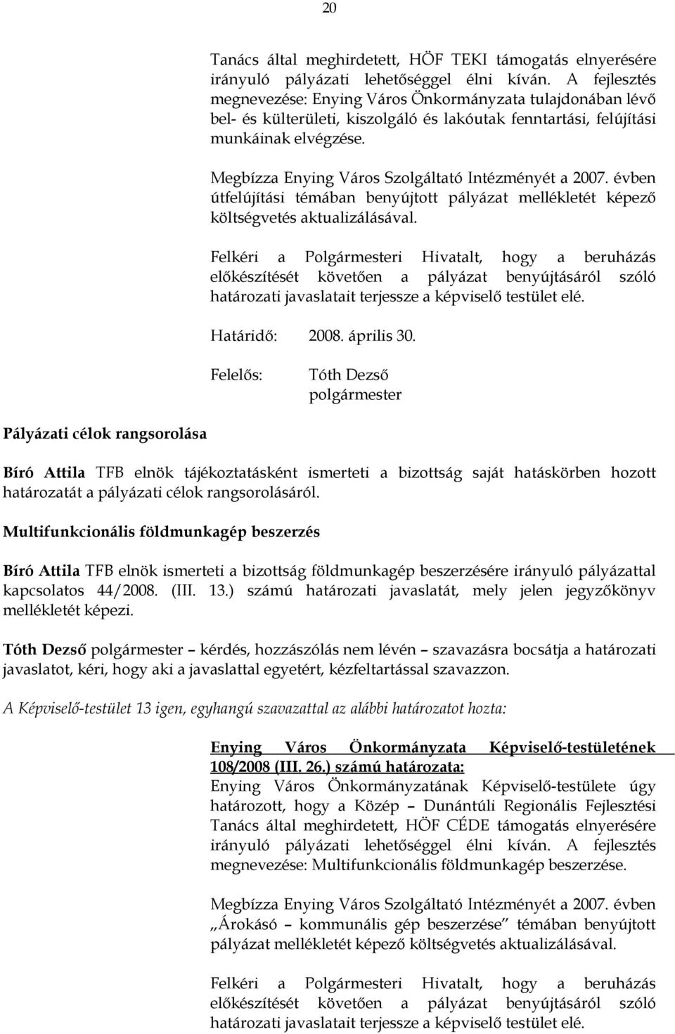 Megbízza Enying Város Szolgáltató Intézményét a 2007. évben útfelújítási témában benyújtott pályázat mellékletét képező költségvetés aktualizálásával.