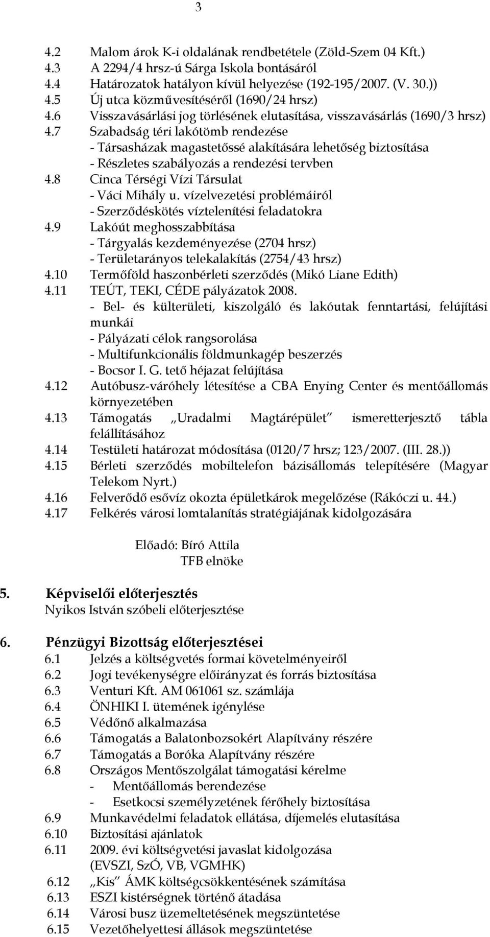 7 Szabadság téri lakótömb rendezése - Társasházak magastetőssé alakítására lehetőség biztosítása - Részletes szabályozás a rendezési tervben 4.8 Cinca Térségi Vízi Társulat - Váci Mihály u.