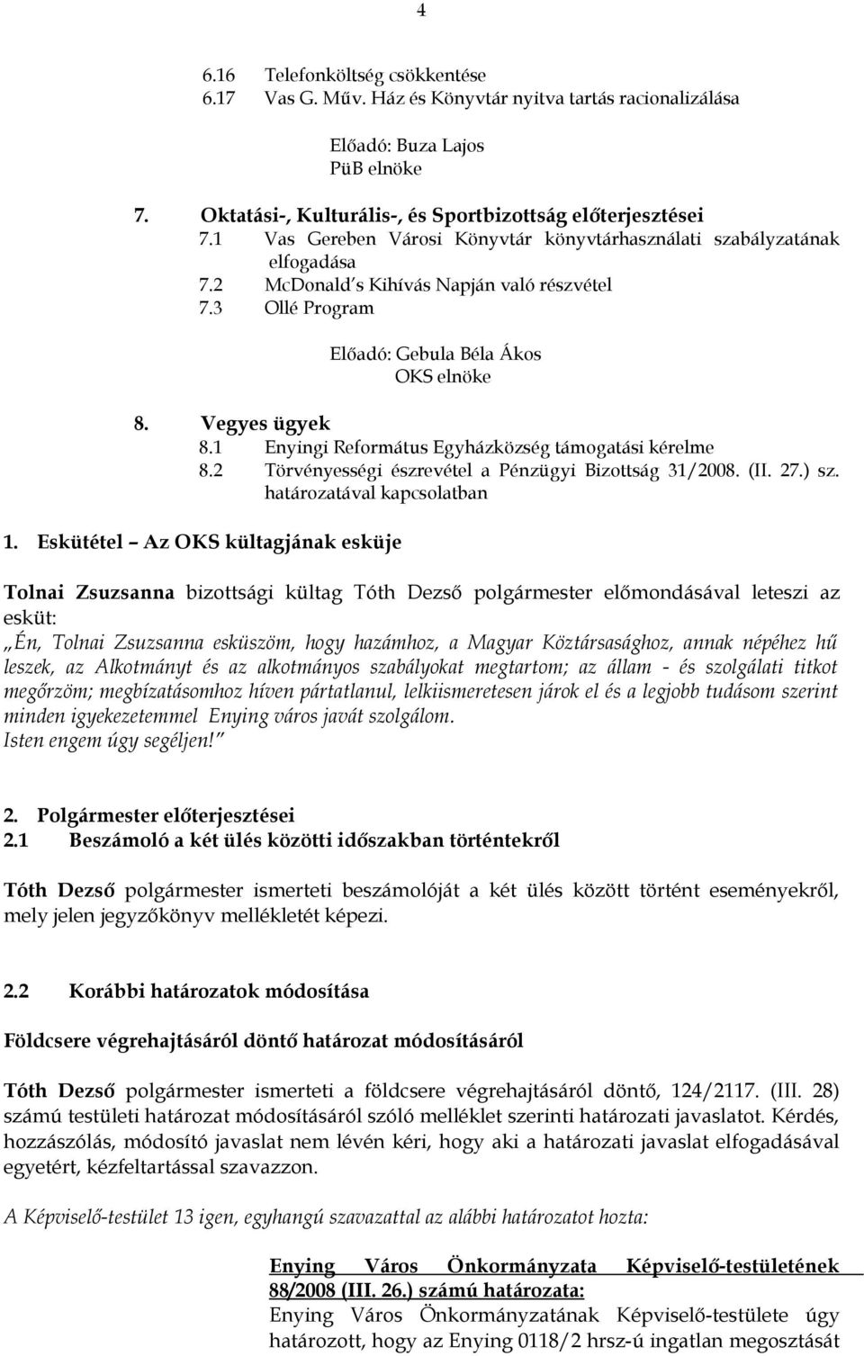 1 Enyingi Református Egyházközség támogatási kérelme 8.2 Törvényességi észrevétel a Pénzügyi Bizottság 31/2008. (II. 27.) sz. határozatával kapcsolatban 1.