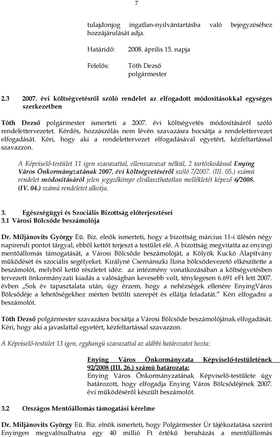 Kérdés, hozzászólás nem lévén szavazásra bocsátja a rendelettervezet elfogadását. Kéri, hogy aki a rendelettervezet elfogadásával egyetért, kézfeltartással szavazzon.