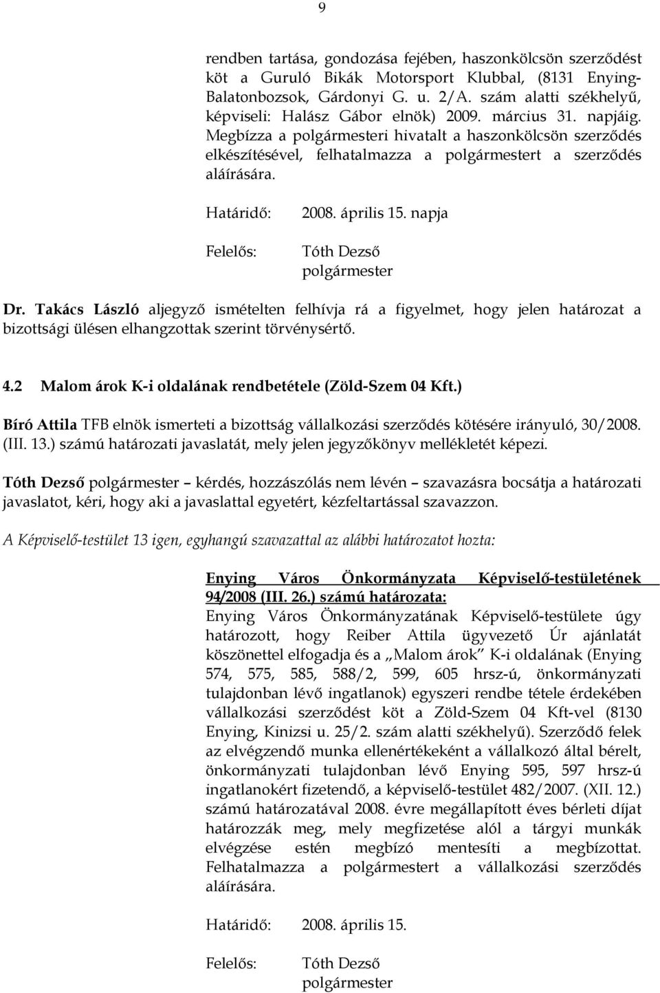 Határidő: 2008. április 15. napja Dr. Takács László aljegyző ismételten felhívja rá a figyelmet, hogy jelen határozat a bizottsági ülésen elhangzottak szerint törvénysértő. 4.