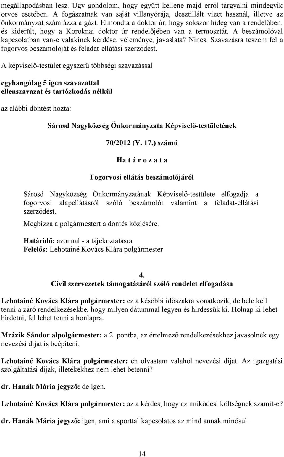 Elmondta a doktor úr, hogy sokszor hideg van a rendelőben, és kiderült, hogy a Koroknai doktor úr rendelőjében van a termosztát.