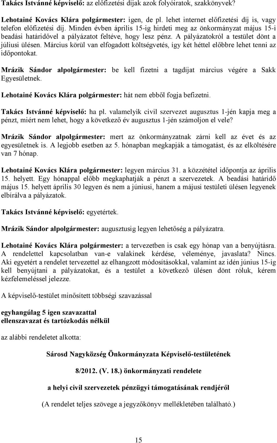 Március körül van elfogadott költségvetés, így két héttel előbbre lehet tenni az időpontokat. Mrázik Sándor alpolgármester: be kell fizetni a tagdíjat március végére a Sakk Egyesületnek.