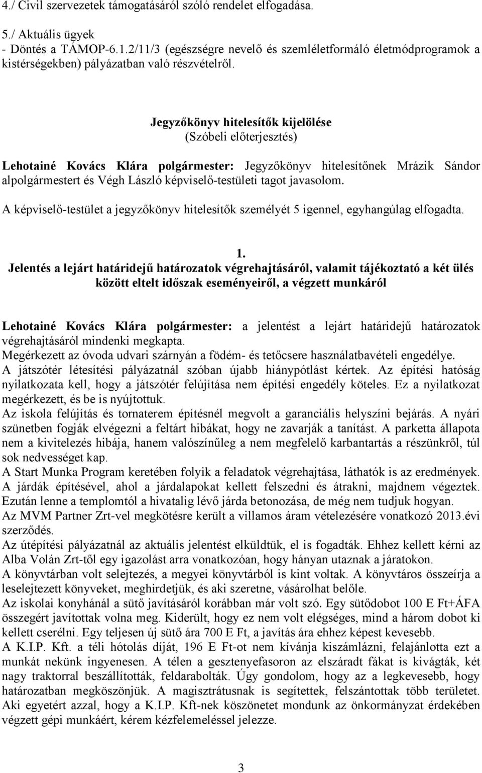 Jegyzőkönyv hitelesítők kijelölése (Szóbeli előterjesztés) Lehotainé Kovács Klára polgármester: Jegyzőkönyv hitelesítőnek Mrázik Sándor alpolgármestert és Végh László képviselő-testületi tagot