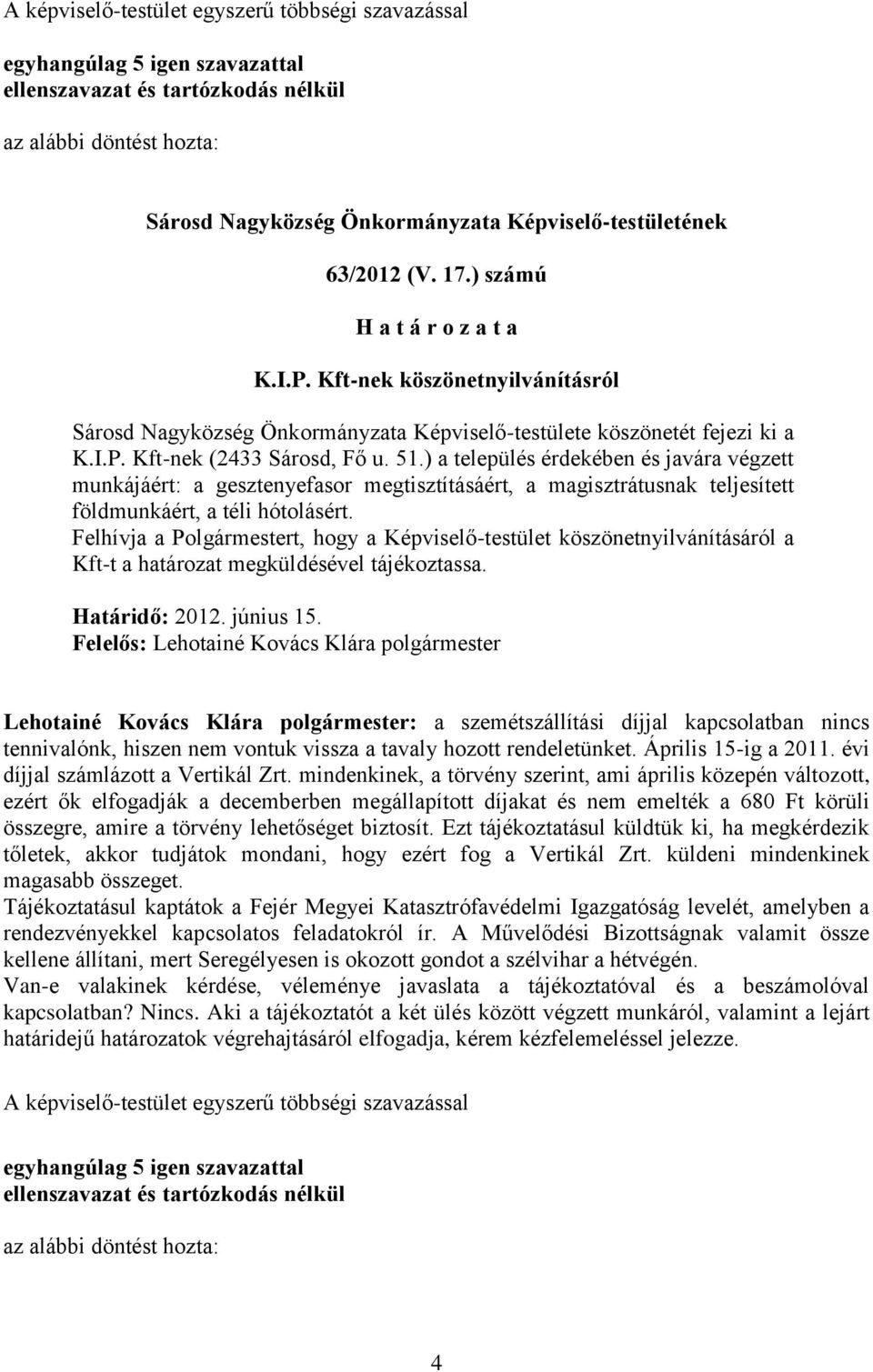 ) a település érdekében és javára végzett munkájáért: a gesztenyefasor megtisztításáért, a magisztrátusnak teljesített földmunkáért, a téli hótolásért.