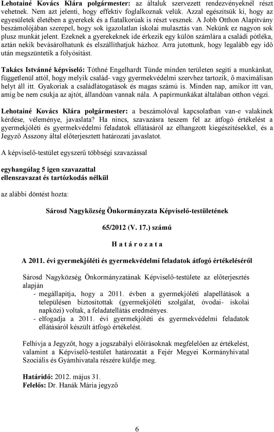 Nekünk ez nagyon sok plusz munkát jelent. Ezeknek a gyerekeknek ide érkezik egy külön számlára a családi pótléka, aztán nekik bevásárolhatunk és elszállíthatjuk házhoz.