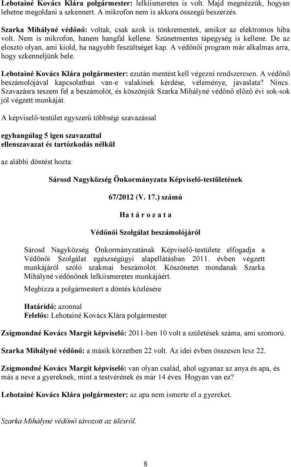 De az elosztó olyan, ami kiold, ha nagyobb feszültséget kap. A védőnői program már alkalmas arra, hogy szkenneljünk bele. Lehotainé Kovács Klára polgármester: ezután mentést kell végezni rendszeresen.