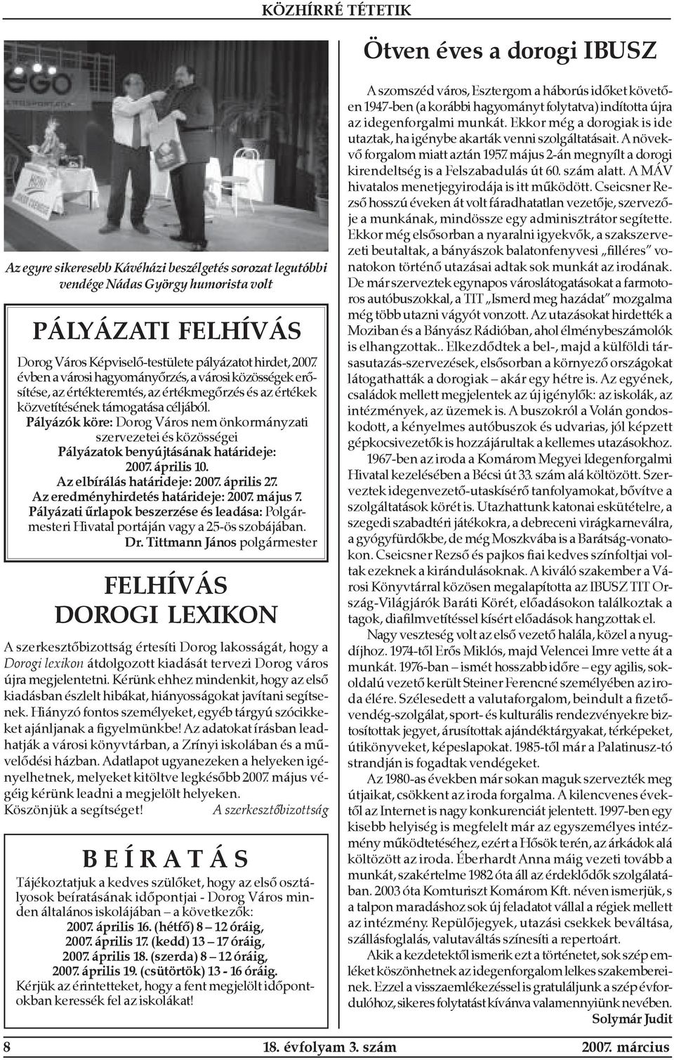 Pályázók köre: Dorog Város nem önkormányzati szervezetei és közösségei Pályázatok benyújtásának határideje: 2007. április 10. Az elbírálás határideje: 2007. április 27.