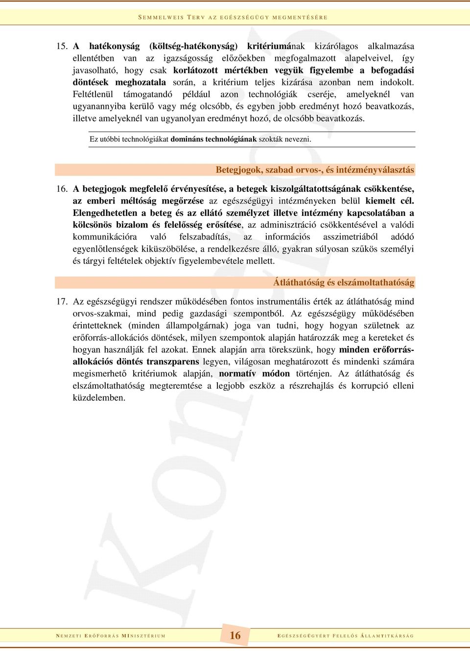 Feltétlenül támogatandó például azon technológiák cseréje, amelyeknél van ugyanannyiba kerülő vagy még olcsóbb, és egyben jobb eredményt hozó beavatkozás, illetve amelyeknél van ugyanolyan eredményt