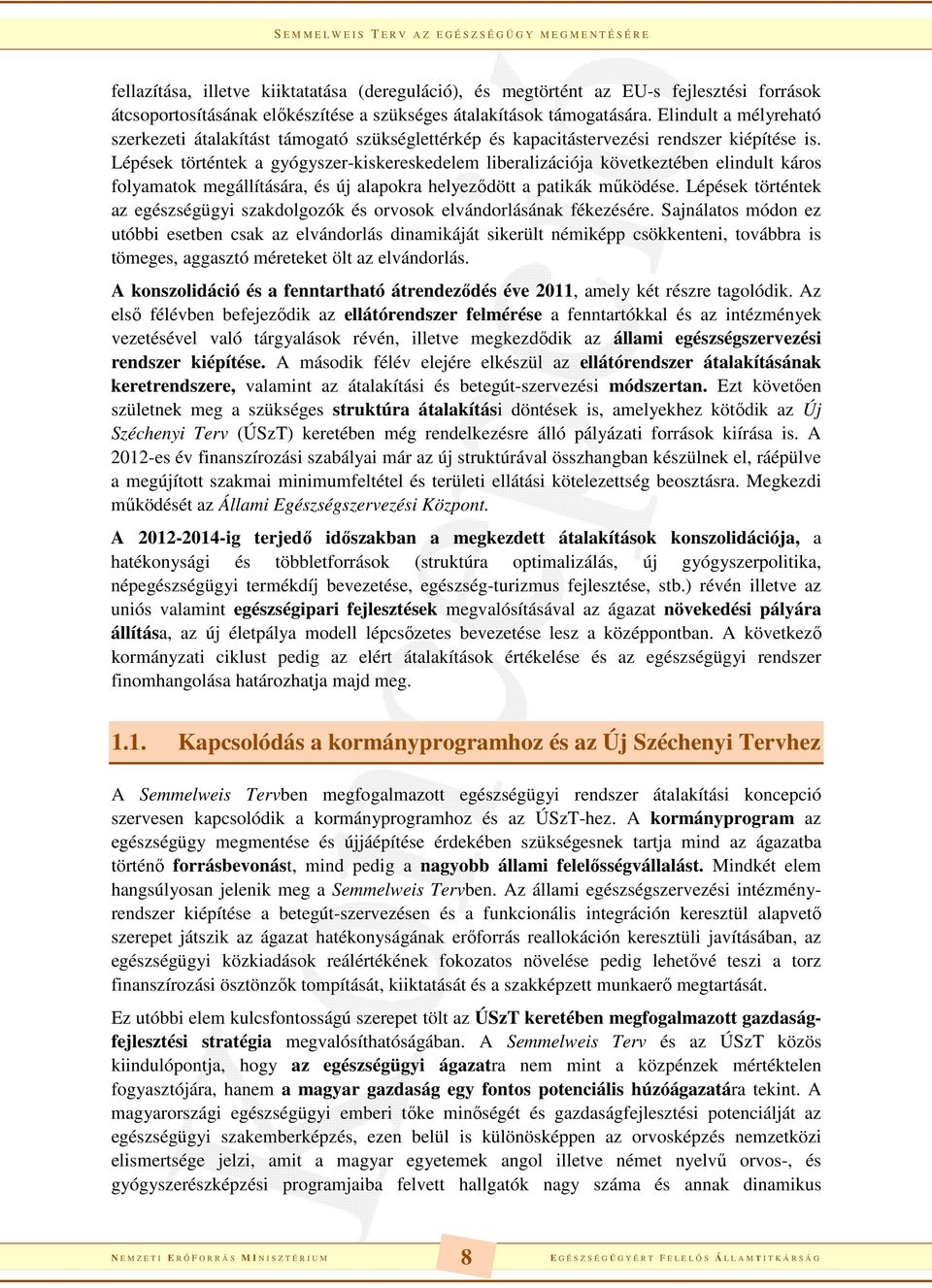 Lépések történtek a gyógyszer-kiskereskedelem liberalizációja következtében elindult káros folyamatok megállítására, és új alapokra helyeződött a patikák működése.