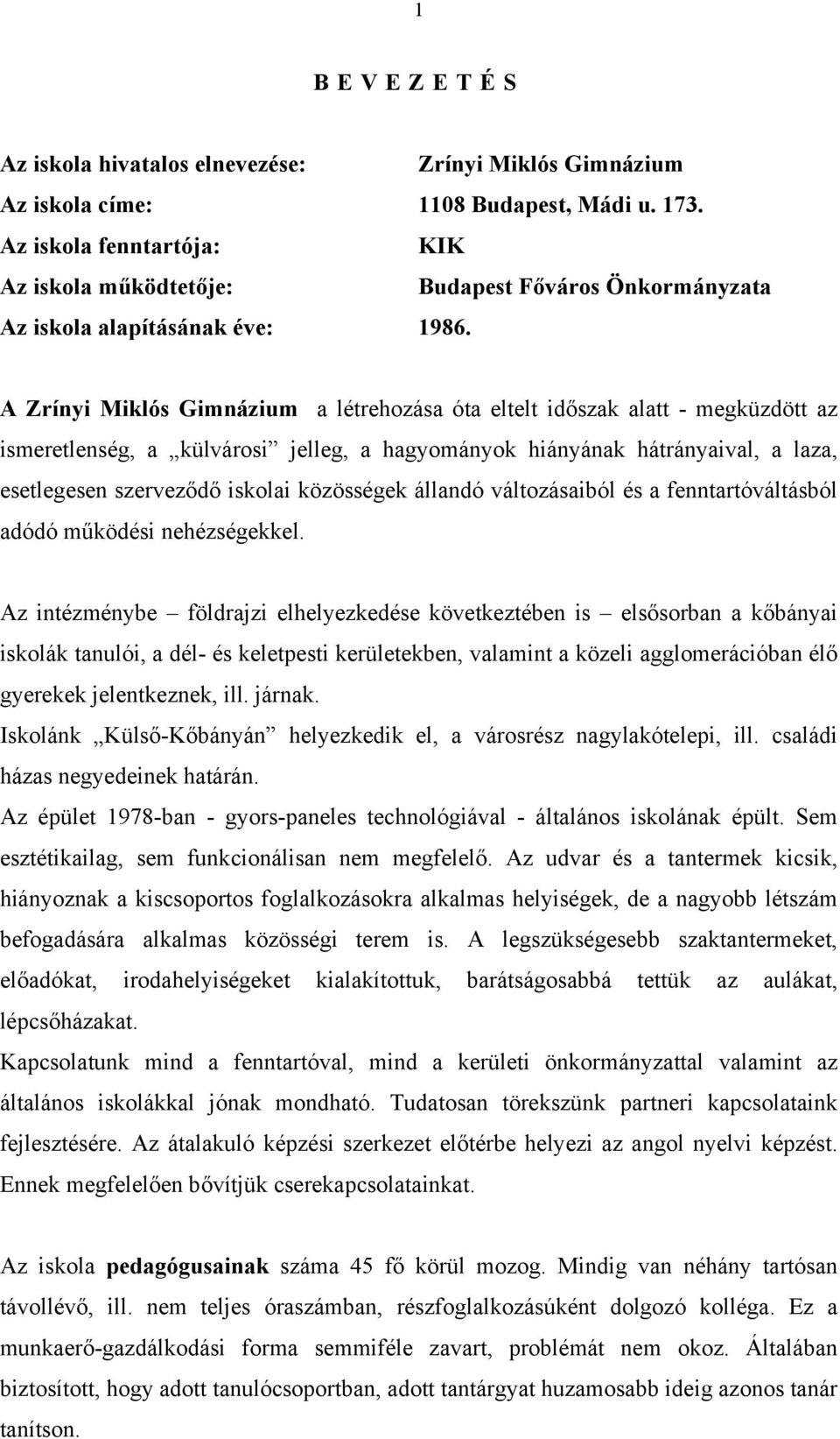 A Zrínyi Miklós Gimnázium a létrehozása óta eltelt időszak alatt - megküzdött az ismeretlenség, a külvárosi jelleg, a hagyományok hiányának hátrányaival, a laza, esetlegesen szerveződő iskolai