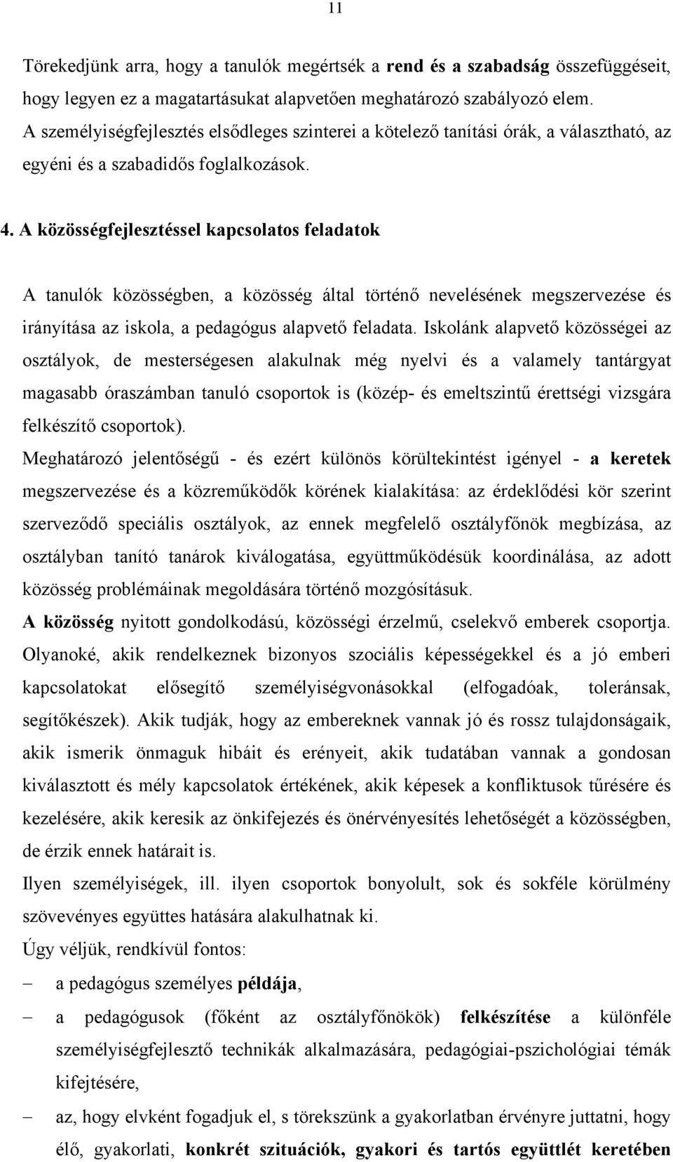 A közösségfejlesztéssel kapcsolatos feladatok A tanulók közösségben, a közösség által történő nevelésének megszervezése és irányítása az iskola, a pedagógus alapvető feladata.