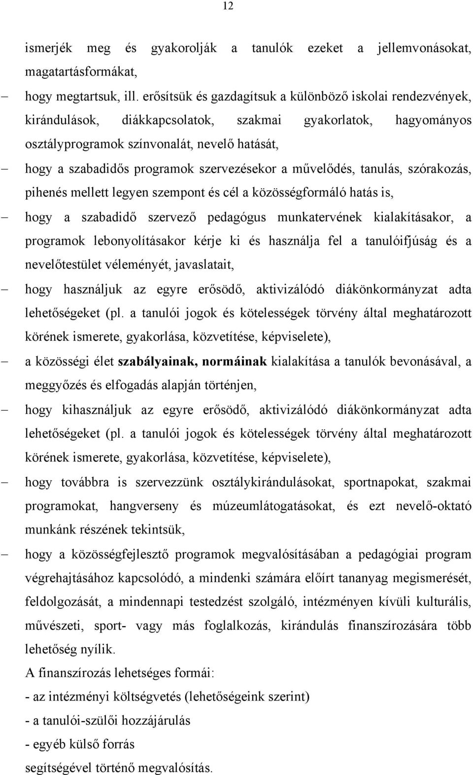 szervezésekor a művelődés, tanulás, szórakozás, pihenés mellett legyen szempont és cél a közösségformáló hatás is, hogy a szabadidő szervező pedagógus munkatervének kialakításakor, a programok