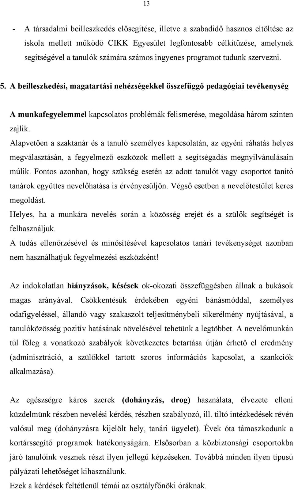 A beilleszkedési, magatartási nehézségekkel összefüggő pedagógiai tevékenység A munkafegyelemmel kapcsolatos problémák felismerése, megoldása három szinten zajlik.