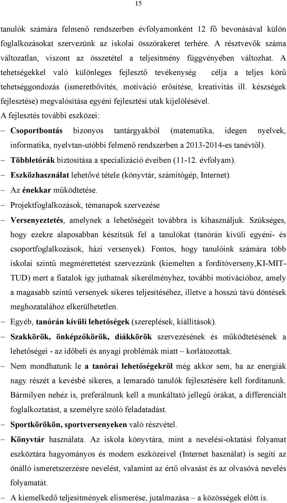 A tehetségekkel való különleges fejlesztő tevékenység célja a teljes körű tehetséggondozás (ismeretbővítés, motiváció erősítése, kreativitás ill.