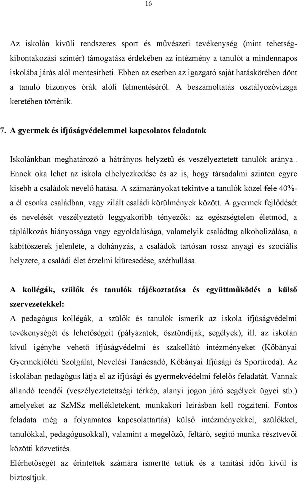 A gyermek és ifjúságvédelemmel kapcsolatos feladatok Iskolánkban meghatározó a hátrányos helyzetű és veszélyeztetett tanulók aránya.