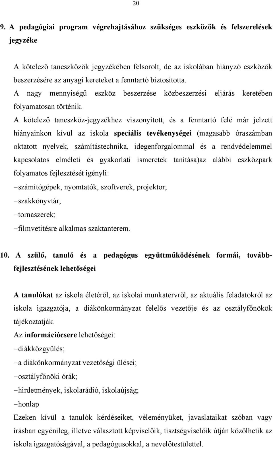 A kötelező taneszköz-jegyzékhez viszonyított, és a fenntartó felé már jelzett hiányainkon kívül az iskola speciális tevékenységei (magasabb óraszámban oktatott nyelvek, számítástechnika,