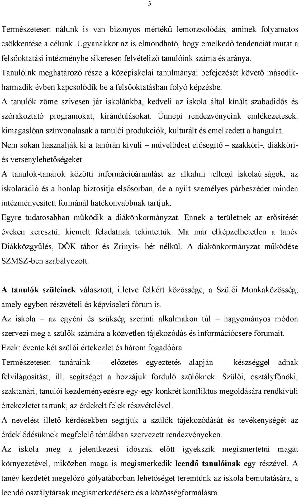 Tanulóink meghatározó része a középiskolai tanulmányai befejezését követő másodikharmadik évben kapcsolódik be a felsőoktatásban folyó képzésbe.